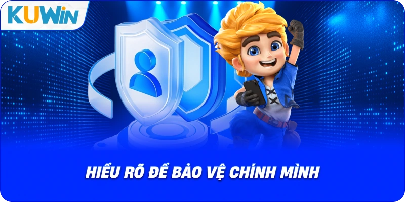hiểu rõ để bảo vệ chính mình