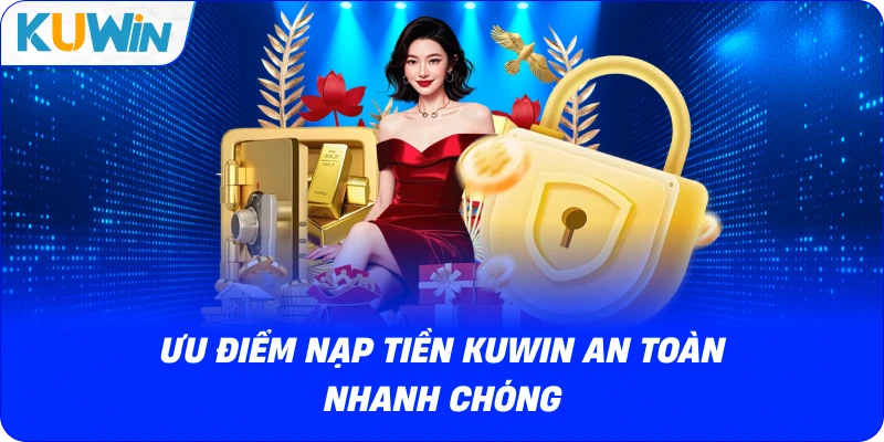 ưu điểm nạp tiền kuwin an toàn nhanh chóng